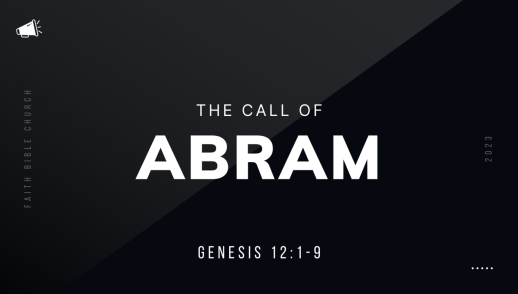 The Call of Abram - Gen. 12:1-8 - Feb. 12, 2023