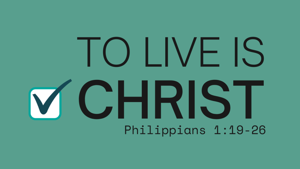 To Live is Christ – Phil. 1:19-26