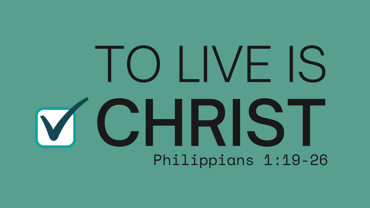 To Live is Christ - Phil. 1:19-26 - May 14, 2023