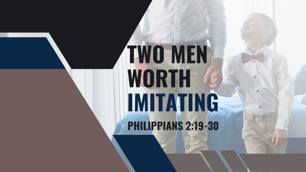 Two Men Worth Imitating – Phil. 2:19-30