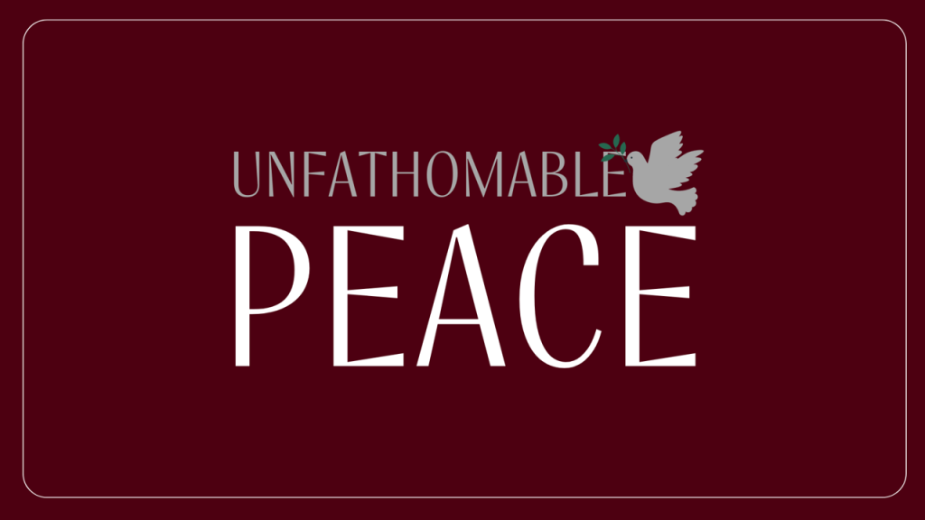 Unfathomable Peace – Phil. 4:6-7