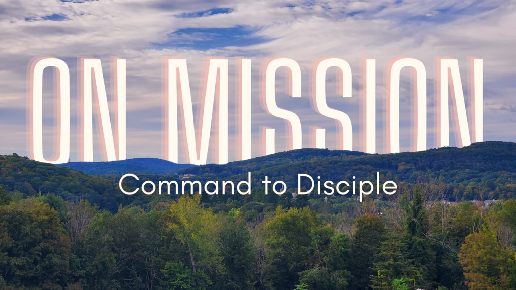 On Mission: Command to Disciple – Mt. 28:18-20