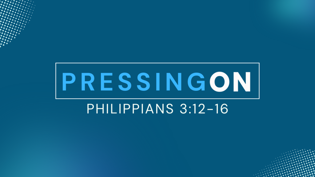 Pressing On – Phil. 3:12-16